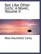 Not Like Other Girls: A Novel, Volume II di Rosa Nouchette Carey edito da BiblioLife