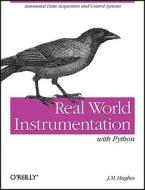 Real World Instrumentation with Python di John M. Hughes edito da O'Reilly UK Ltd.