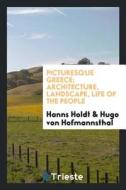 Picturesque Greece: Architecture, Landscape, Life of the People di Hanns Holdt, Hugo Von Hofmannsthal edito da LIGHTNING SOURCE INC