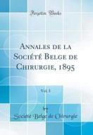 Annales de la Soci't' Belge de Chirurgie, 1895, Vol. 3 (Classic Reprint) di Soci't' Belge de Chirurgie edito da Forgotten Books