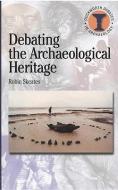 Debating the Archaeological Heritage di Robin Skeates edito da BLOOMSBURY 3PL