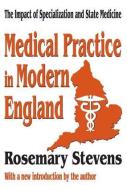 Medical Practice in Modern England di Rosemary Stevens edito da Taylor & Francis Inc
