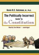 The Politically Incorrect Guide to the Constitution di Kevin R. C. Gutzman edito da Blackstone Audiobooks
