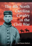 Raiford, N:  The 4th North Carolina Cavalry in the Civil War di Neil Hunter Raiford edito da McFarland