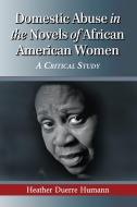 Humann, H:  Domestic Abuse in the Novels of African American di Heather Duerre Humann edito da McFarland