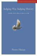 Judging War, Judging History: Behind Truth and Reconciliation di Pierre Hazan edito da STANFORD UNIV PR