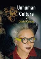 Unhuman Culture di Daniel Cottom edito da University of Pennsylvania Press, Inc.