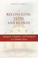 Reconciling Faith and Reason: Apologists, Evangelists, and Theologians in a Divided Church di Thomas P. Rausch edito da LITURGICAL PR