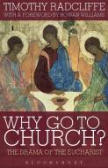 Why Go to Church? di Timothy Radcliffe edito da Bloomsbury Publishing PLC