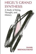 Hegel's Grand Synthesis: A Study of Being, Thought, and History di Daniel Berthold-Bond edito da STATE UNIV OF NEW YORK PR