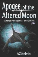 Apogee of the Altered Moon: Altered Moon Series: Book Three di Az Kelvin edito da LIGHTNING SOURCE INC