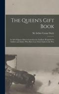 THE QUEEN'S GIFT BOOK : IN AID OF QUEEN di ARTHUR CONAN edito da LIGHTNING SOURCE UK LTD