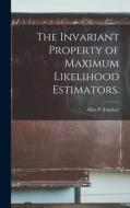 The Invariant Property of Maximum Likelihood Estimators. di Allen P. Fancher edito da LIGHTNING SOURCE INC