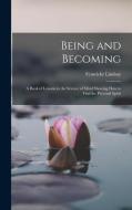 Being and Becoming; a Book of Lessons in the Science of Mind Showing How to Find the Personal Spirit di Fenwicke Lindsay Holmes edito da LEGARE STREET PR