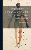 Perforating Inflammation Of The Vermiform Appendix: With Special Reference To Its Early Diagnosis And Treatment di Reginald Heber Fitz edito da LEGARE STREET PR