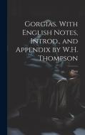 Gorgias. With English Notes, Introd., and Appendix by W.H. Thompson di Plato edito da LEGARE STREET PR