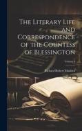 The Literary Life and Correspondence of the Countess of Blessington; Volume 2 di Richard Robert Madden edito da LEGARE STREET PR