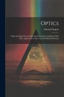 Optics; Light and Sight Theoretically and Practically Considered, With Their Application to Fine art and Industrial Pursuits di Edward Nugent edito da LEGARE STREET PR