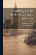 Highways and Byways in East Anglia di William Alfred Dutt, Joseph Pennell edito da LEGARE STREET PR