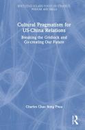 Cultural Pragmatism For US-China Relations di Charles Chao Rong Phua edito da Taylor & Francis Ltd