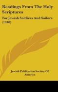 Readings from the Holy Scriptures: For Jewish Soldiers and Sailors (1918) di P Jewish Publication Society of America, Jewish Publication Society of America edito da Kessinger Publishing