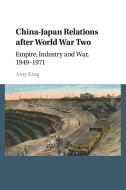 China-Japan Relations after World War Two di Amy King edito da Cambridge University Press
