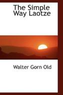 The Simple Way Laotze di Walter Gorn Old edito da Bibliolife