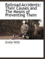 Railroad Accidents: Their Causes and the Means of Preventing Them di Emile With edito da BCR (BIBLIOGRAPHICAL CTR FOR R