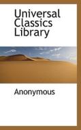 Universal Classics Library di Anonymous edito da Bibliolife