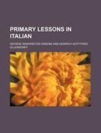 Primary Lessons in Italian di George Washington Greene edito da Rarebooksclub.com