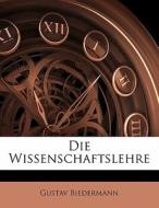 Die Wissenschaftslehre, Erster Theil di Gustav Biedermann edito da Nabu Press