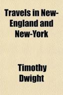 Travels In New-england And New-york di Timothy Dwight edito da General Books
