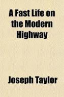 A Fast Life On The Modern Highway di Joseph Taylor edito da General Books