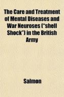 The Care and Treatment of Mental Diseases and War Neuroses ("Shell Shock") in the British Army di Salmon edito da General Books