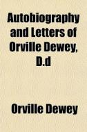 Autobiography And Letters Of Orville Dew di Orville Dewey edito da General Books