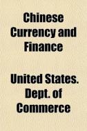 Chinese Currency And Finance di United States Dept of Commerce edito da General Books