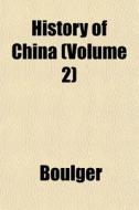 History Of China Volume 2 di Boulger edito da General Books