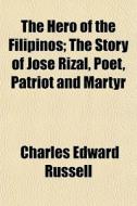 The Hero Of The Filipinos; The Story Of di Charles Edward Russell edito da General Books