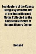 Lepidoptera Of The Congo; Being A System di Holland edito da General Books