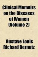 Clinical Memoirs On The Diseases Of Women (volume 2) di Gustave Louis Richard Bernutz edito da General Books Llc