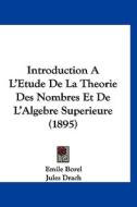 Introduction A L'Etude de La Theorie Des Nombres Et de L'Algebre Superieure (1895) di Emile Borel, Jules Drach, Jules Tannery edito da Kessinger Publishing