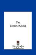 The Esoteric Christ di Richard Ingalese, Isabella Ingalese edito da Kessinger Publishing