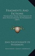 Fragments and Fictions: Translated from the French of Jean Pococurante de Peudemots (1817) di Jean Pococurante De Peudemots edito da Kessinger Publishing
