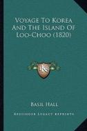 Voyage to Korea and the Island of Loo-Choo (1820) di Basil Hall edito da Kessinger Publishing