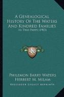 A Genealogical History of the Waters and Kindred Families: In Two Parts (1903) di Philemon Barry Waters, Herbert M. Milam edito da Kessinger Publishing