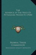 The Advance in the Price of Petroleum Products (1920) di Federal Trade Commission edito da Kessinger Publishing