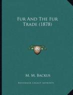 Fur and the Fur Trade (1878) di M. M. Backus edito da Kessinger Publishing