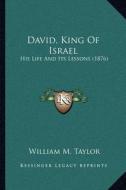 David, King of Israel: His Life and Its Lessons (1876) di William M. Taylor edito da Kessinger Publishing