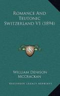 Romance and Teutonic Switzerland V1 (1894) di William Denison McCrackan edito da Kessinger Publishing