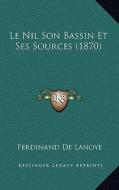 Le Nil Son Bassin Et Ses Sources (1870) di Ferdinand De Lanoye edito da Kessinger Publishing